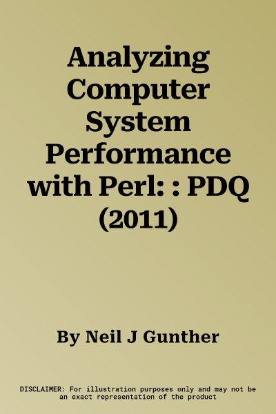 Analyzing Computer System Performance with Perl: : PDQ (2011)