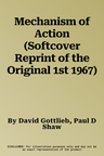 Mechanism of Action (Softcover Reprint of the Original 1st 1967)