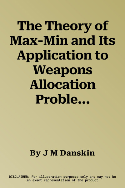 The Theory of Max-Min and Its Application to Weapons Allocation Problems (Softcover Reprint of the Original 1st 1967)