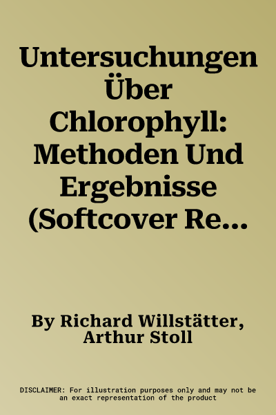 Untersuchungen Über Chlorophyll: Methoden Und Ergebnisse (Softcover Reprint of the Original 1st 1913)