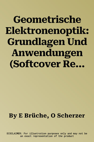 Geometrische Elektronenoptik: Grundlagen Und Anwendungen (Softcover Reprint of the Original 1st 1934)