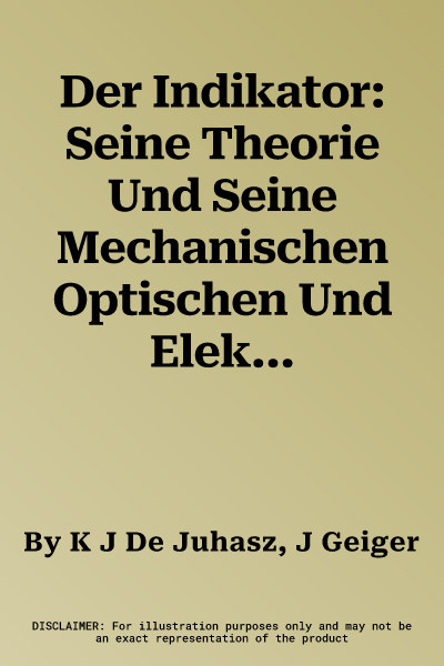 Der Indikator: Seine Theorie Und Seine Mechanischen Optischen Und Elektrischen Ausführungsarten (Softcover Reprint of the Original 1st 1938)