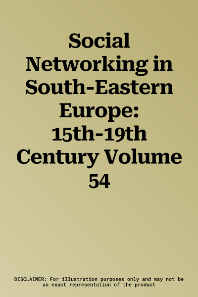 Social Networking in South-Eastern Europe: 15th-19th Century Volume 54