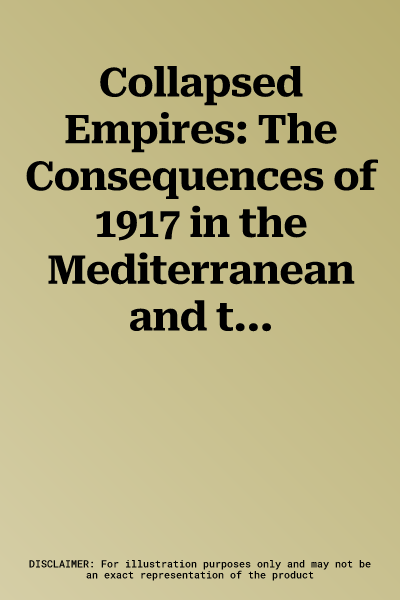 Collapsed Empires: The Consequences of 1917 in the Mediterranean and the World Volume 66