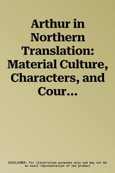 Arthur in Northern Translation: Material Culture, Characters, and Courtly Influence