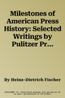 Milestones of American Press History: Selected Writings by Pulitzer Prize Laureates Volume 25