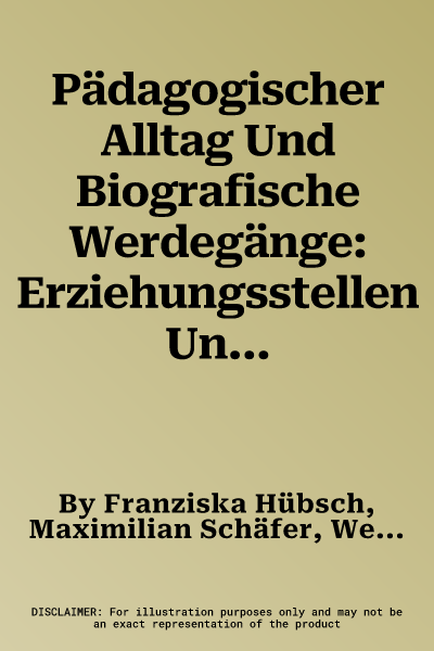 Pädagogischer Alltag Und Biografische Werdegänge: Erziehungsstellen Und Pädagogische Hausgemeinschaften Im Blick (2014)