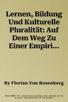 Lernen, Bildung Und Kulturelle Pluralität: Auf Dem Weg Zu Einer Empirisch Fundierten Theorie (1. Aufl. 2016)