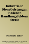 Industrielle Dienstleistungen in Sieben Handlungsfeldern (2014)