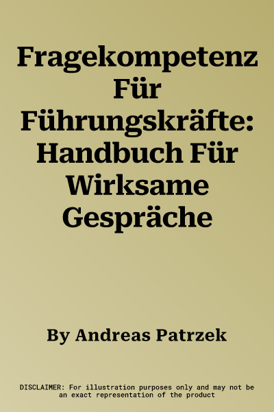 Fragekompetenz Für Führungskräfte: Handbuch Für Wirksame Gespräche