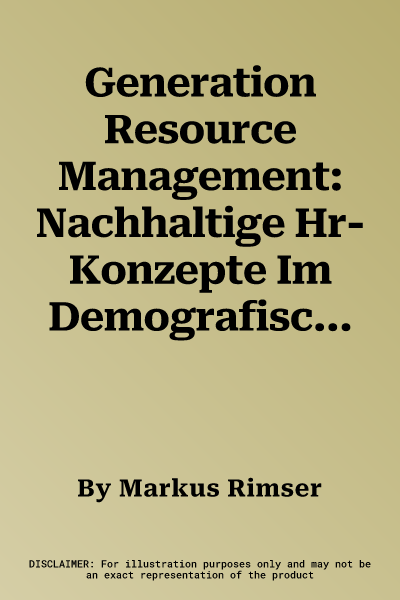 Generation Resource Management: Nachhaltige Hr-Konzepte Im Demografischen Wandel (2014. Nachdruck 2015)