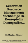 Generation Resource Management: Nachhaltige Hr-Konzepte Im Demografischen Wandel (2014. Nachdruck 2015)