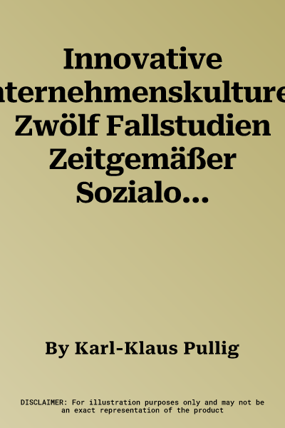 Innovative Unternehmenskulturen: Zwölf Fallstudien Zeitgemäßer Sozialordnungen (1. Aufl. 2016, Nachdruck 2015)