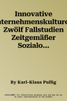 Innovative Unternehmenskulturen: Zwölf Fallstudien Zeitgemäßer Sozialordnungen (1. Aufl. 2016, Nachdruck 2015)