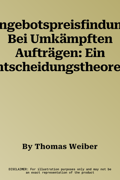 Angebotspreisfindung Bei Umkämpften Aufträgen: Ein Entscheidungstheoretisches Modell (2015)