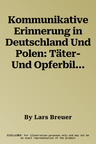 Kommunikative Erinnerung in Deutschland Und Polen: Täter- Und Opferbilder in Gesprächen Über Den Zweiten Weltkrieg (2015)