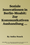 Soziale Innovationen in Berlin-Moabit: Zur Kommunikativen Aushandlung Von Neuem Durch Raumpioniere Im Städtischen Kontext (2015)