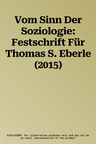 Vom Sinn Der Soziologie: Festschrift Für Thomas S. Eberle (2015)