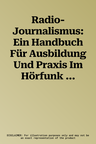 Radio-Journalismus: Ein Handbuch Für Ausbildung Und Praxis Im Hörfunk (11. Aufl. 2017)