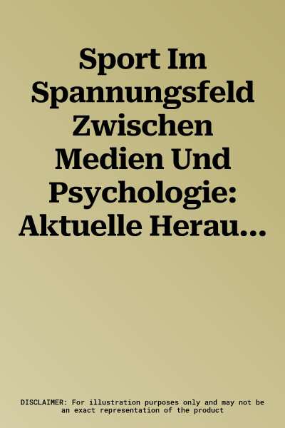 Sport Im Spannungsfeld Zwischen Medien Und Psychologie: Aktuelle Herausforderungen Und Perspektiven (1. Aufl. 2016)