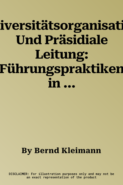 Universitätsorganisation Und Präsidiale Leitung: Führungspraktiken in Einer Multiplen Hybridorganisation (1. Aufl. 2016)