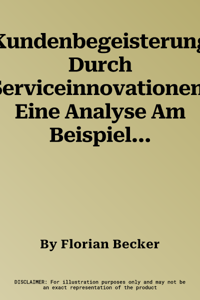 Kundenbegeisterung Durch Serviceinnovationen: Eine Analyse Am Beispiel Technologiebasierter Self-Services (1. Aufl. 2016)