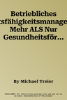 Betriebliches Arbeitsfähigkeitsmanagement: Mehr ALS Nur Gesundheitsförderung (2., Aktualisierte Aufl. 2016)