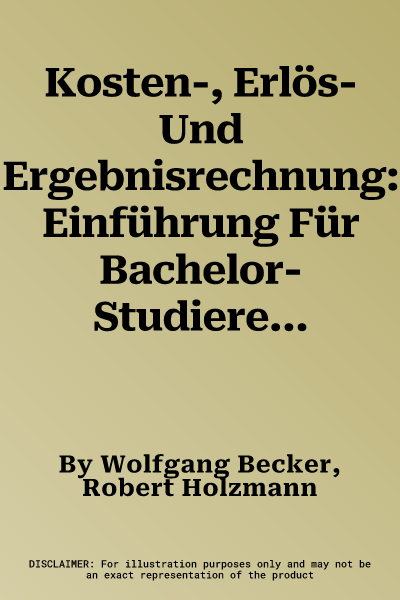 Kosten-, Erlös- Und Ergebnisrechnung: Einführung Für Bachelor-Studierende (2. Aufl. 2016)