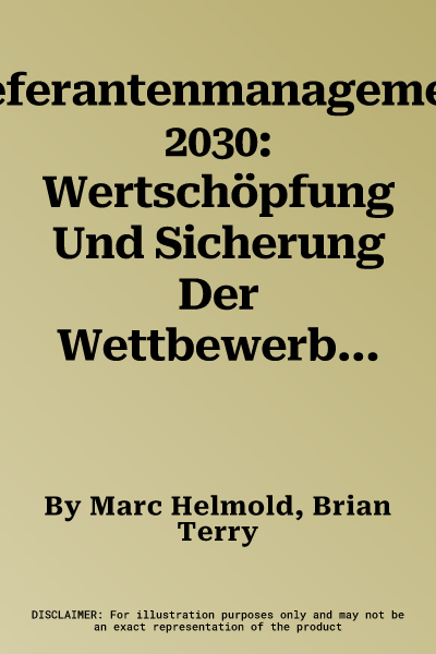 Lieferantenmanagement 2030: Wertschöpfung Und Sicherung Der Wettbewerbsfähigkeit in Digitalen Und Globalen Märkten (1. Aufl. 2016)