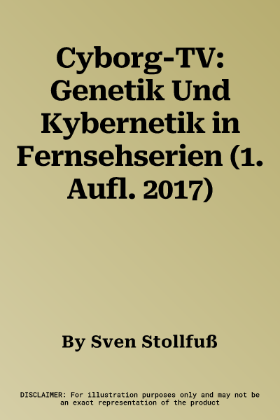 Cyborg-TV: Genetik Und Kybernetik in Fernsehserien (1. Aufl. 2017)