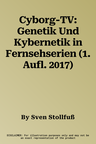 Cyborg-TV: Genetik Und Kybernetik in Fernsehserien (1. Aufl. 2017)