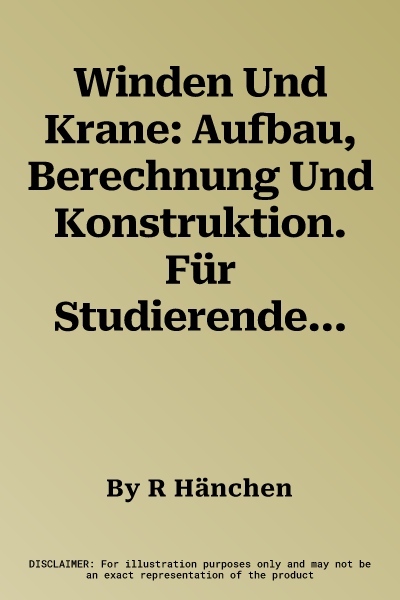 Winden Und Krane: Aufbau, Berechnung Und Konstruktion. Für Studierende Und Ingenieure (Softcover Reprint of the Original 1st 1932)