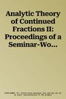 Analytic Theory of Continued Fractions II: Proceedings of a Seminar-Workshop Held in Pitlochry and Aviemore, Scotland June 13 -29, 1985 (1986)