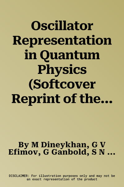 Oscillator Representation in Quantum Physics (Softcover Reprint of the Original 1st 1995)