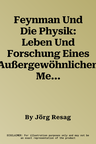 Feynman Und Die Physik: Leben Und Forschung Eines Außergewöhnlichen Menschen (1. Aufl. 2018)