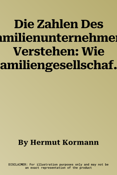 Die Zahlen Des Familienunternehmens Verstehen: Wie Familiengesellschafter Gute Fragen Zu Daten Und Berichten Stellen (1. Aufl. 2022)