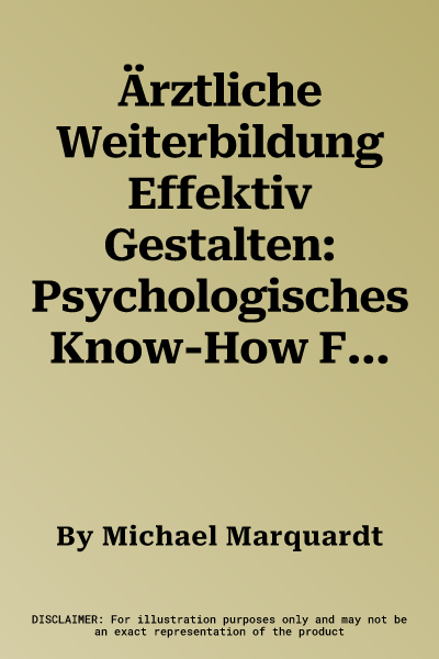 Ärztliche Weiterbildung Effektiv Gestalten: Psychologisches Know-How Für Ärztinnen Und Ärzte in Führungspositionen (1. Aufl. 2022)