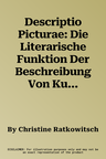 Descriptio Picturae: Die Literarische Funktion Der Beschreibung Von Kunstwerken in Der Lateinischen Grossdichtung Des 12. Jahrhunderts