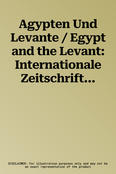 Agypten Und Levante / Egypt and the Levant: Internationale Zeitschrift Fur Agyptische Archaologie Und Deren Nachbargebiete / International Journal for