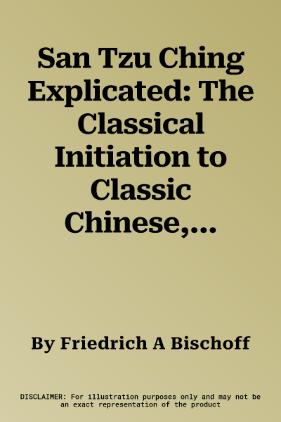 San Tzu Ching Explicated: The Classical Initiation to Classic Chinese, Couplets I to XI