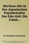 Die Bose Alte in Der Japanischen Popularkultur Der Edo-Zeit: Die Feindvalenz Und Ihr Soziales Umfeld