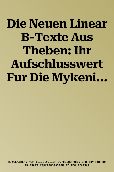 Die Neuen Linear B-Texte Aus Theben: Ihr Aufschlusswert Fur Die Mykenische Sprache Und Kultur