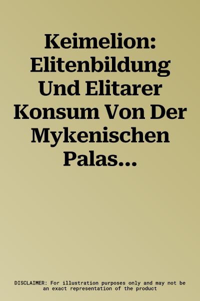 Keimelion: Elitenbildung Und Elitarer Konsum Von Der Mykenischen Palastzeit Bis Zur Homerischen Epoche / The Formation of Elites