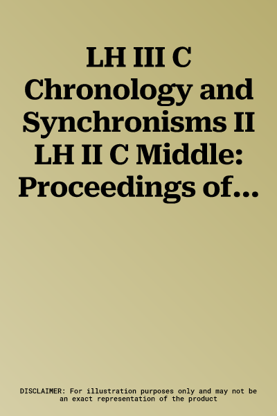 LH III C Chronology and Synchronisms II LH II C Middle: Proceedings of the International Workshop Held at the Austrian Academy of Sciences at Vienna,