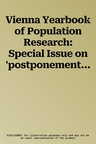 Vienna Yearbook of Population Research: Special Issue on 'postponement of Childbearing in Europe' 2006