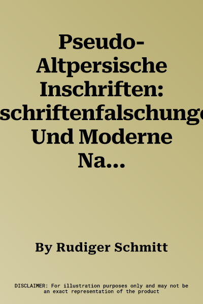 Pseudo-Altpersische Inschriften: Inschriftenfalschungen Und Moderne Nachbildungen in Altpersischer Keilschrift