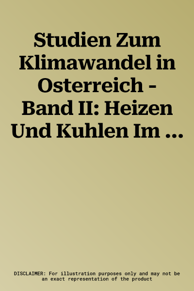 Studien Zum Klimawandel in Osterreich - Band II: Heizen Und Kuhlen Im Klimawandel - Teil 1