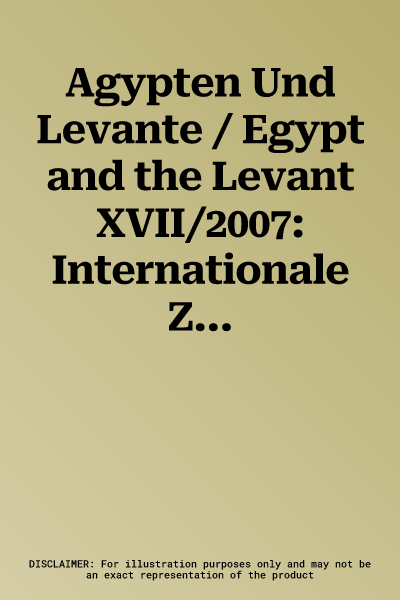 Agypten Und Levante / Egypt and the Levant XVII/2007: Internationale Zeitschrift Fur Agyptische Archaologie Und Deren Nachbargebiete / International J