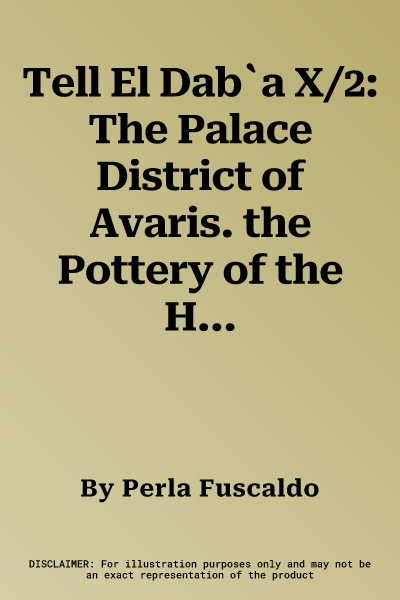 Tell El Dab`a X/2: The Palace District of Avaris. the Pottery of the Hyksos Period and the New Kingdom (Areas H/III and H/VI) Part II: Tw