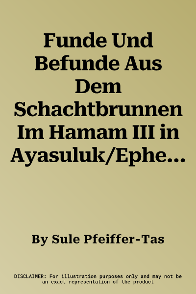 Funde Und Befunde Aus Dem Schachtbrunnen Im Hamam III in Ayasuluk/Ephesos: Eine Schamanistische Bestattung Des 15. Jahrhunderts